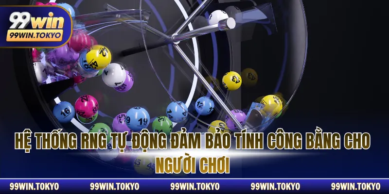 Hệ thống RNG tự động đảm bảo tính công bằng cho người chơi